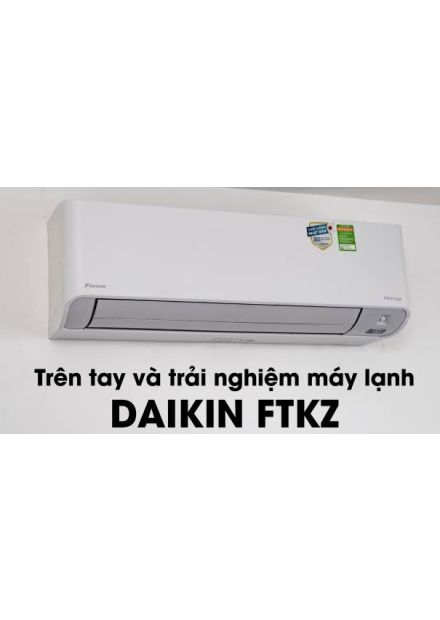 Trên tay và trải nghiệm máy lạnh Daikin FTKZ: diệt khuẩn, lọc khí, cân bằng độ ẩm, wifi...
